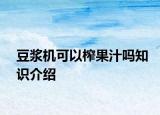 豆浆机可以榨果汁吗知识介绍