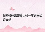 别墅设计需要多少钱一平方米知识介绍