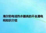 海尔防电墙热水器真的不会漏电吗知识介绍