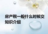 房产税一般什么时候交知识介绍