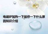 电磁炉加热一下就停一下什么原因知识介绍