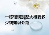 一栋轻钢别墅大概要多少钱知识介绍