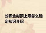公积金封顶上限怎么确定知识介绍