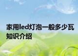 家用led灯泡一般多少瓦知识介绍