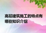 高层建筑施工的特点有哪些知识介绍