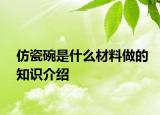 仿瓷碗是什么材料做的知识介绍