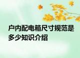户内配电箱尺寸规范是多少知识介绍