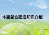木屋怎么建造知识介绍