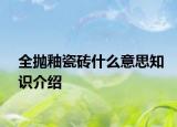 全抛釉瓷砖什么意思知识介绍