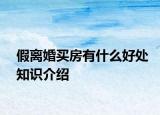 假离婚买房有什么好处知识介绍