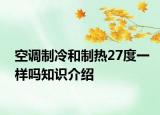 空调制冷和制热27度一样吗知识介绍