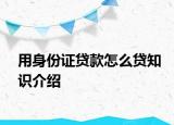 用身份证贷款怎么贷知识介绍