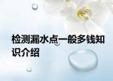 检测漏水点一般多钱知识介绍
