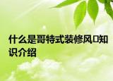 什么是哥特式装修风�知识介绍