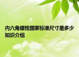 内六角螺栓国家标准尺寸是多少知识介绍