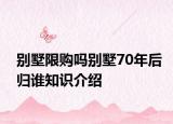 别墅限购吗别墅70年后归谁知识介绍