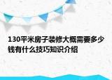 130平米房子装修大概需要多少钱有什么技巧知识介绍