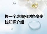 换一个冰箱密封条多少钱知识介绍