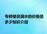 专修楼房漏水的价格是多少知识介绍