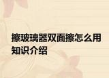 擦玻璃器双面擦怎么用知识介绍
