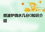 微波炉烧水几分�知识介绍