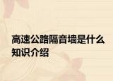 高速公路隔音墙是什么知识介绍