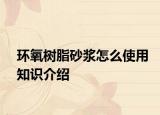 环氧树脂砂浆怎么使用知识介绍