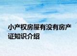 小产权房屋有没有房产证知识介绍