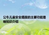 公牛儿童安全插座的主要功能是啥知识介绍