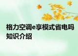 格力空调e享模式省电吗知识介绍