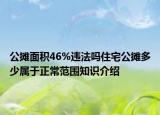 公摊面积46%违法吗住宅公摊多少属于正常范围知识介绍