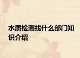 水质检测找什么部门知识介绍