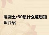 混凝土c30是什么意思知识介绍