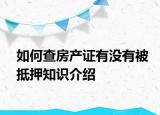 如何查房产证有没有被抵押知识介绍