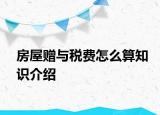 房屋赠与税费怎么算知识介绍