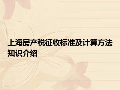 上海房产税征收标准及计算方法知识介绍