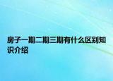 房子一期二期三期有什么区别知识介绍