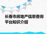 长春市房地产信息查询平台知识介绍