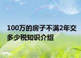 100万的房子不满2年交多少税知识介绍