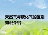 天然气与液化气的区别知识介绍