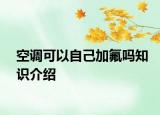 空调可以自己加氟吗知识介绍