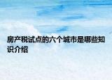 房产税试点的六个城市是哪些知识介绍