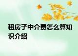租房子中介费怎么算知识介绍