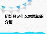 初始登记什么意思知识介绍