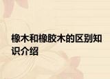 橡木和橡胶木的区别知识介绍