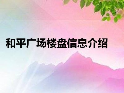 和平广场楼盘信息介绍