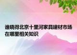 谁晓得北京十里河家具建材市场在哪里相关知识