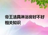 帝王洁具淋浴房好不好相关知识