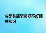 成都谷居装饰好不好相关知识