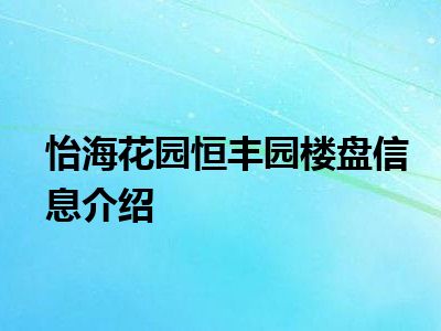 怡海花园恒丰园楼盘信息介绍